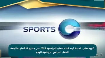 تنويه هام.. ضبط تردد قناة عمان الرياضية 2025 على جميع الأقمار لمتابعة أفضل البرامج الرياضية اليوم